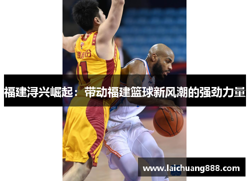 福建浔兴崛起：带动福建篮球新风潮的强劲力量