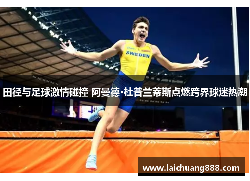 田径与足球激情碰撞 阿曼德·杜普兰蒂斯点燃跨界球迷热潮