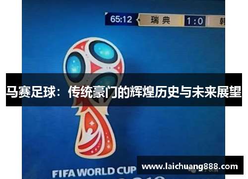 马赛足球：传统豪门的辉煌历史与未来展望