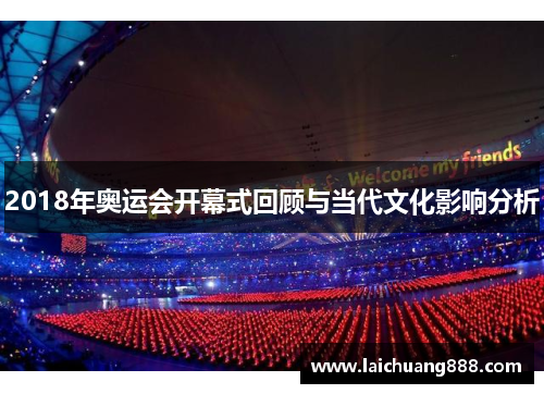 2018年奥运会开幕式回顾与当代文化影响分析
